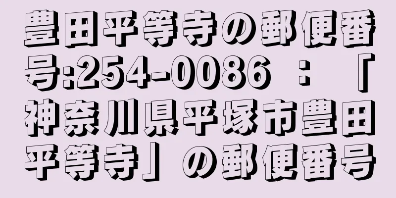 豊田平等寺の郵便番号:254-0086 ： 「神奈川県平塚市豊田平等寺」の郵便番号