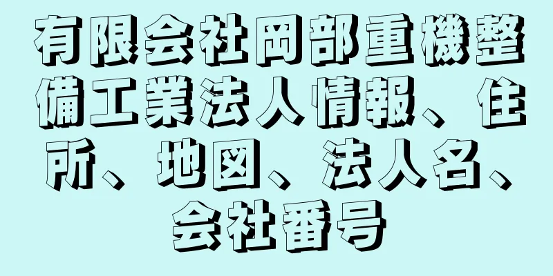 有限会社岡部重機整備工業法人情報、住所、地図、法人名、会社番号