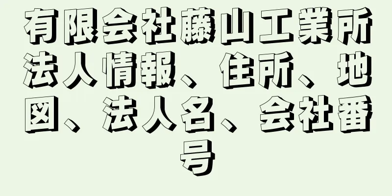 有限会社藤山工業所法人情報、住所、地図、法人名、会社番号