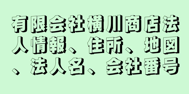 有限会社横川商店法人情報、住所、地図、法人名、会社番号