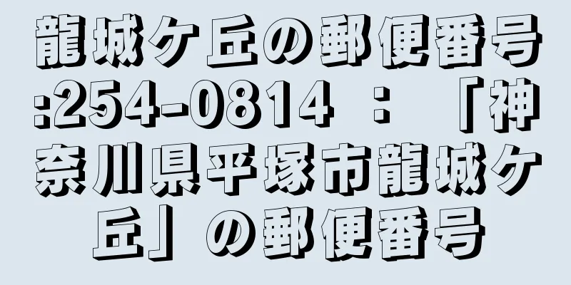 龍城ケ丘の郵便番号:254-0814 ： 「神奈川県平塚市龍城ケ丘」の郵便番号