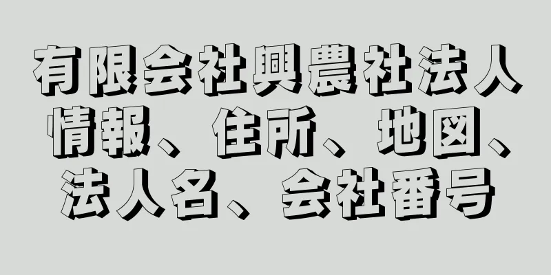 有限会社興農社法人情報、住所、地図、法人名、会社番号