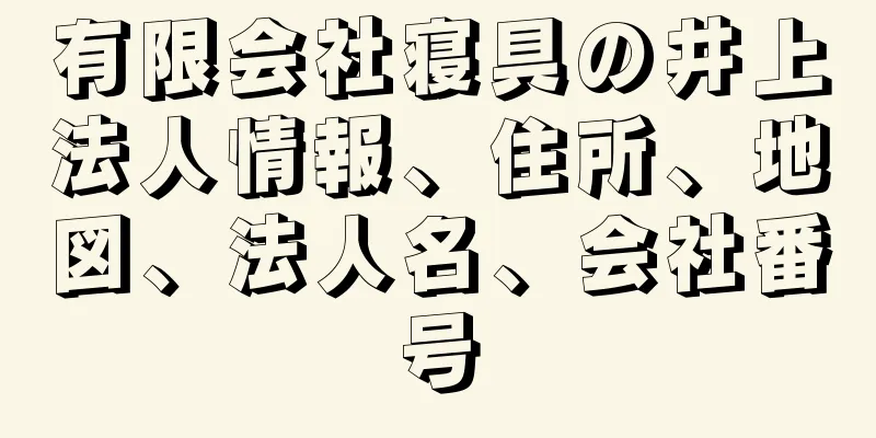 有限会社寝具の井上法人情報、住所、地図、法人名、会社番号