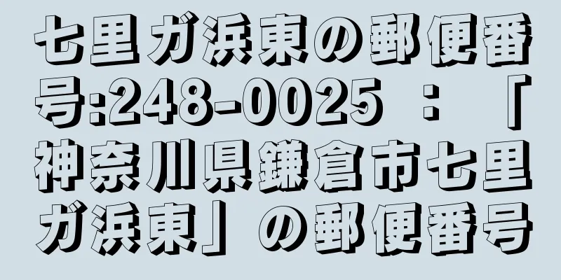 七里ガ浜東の郵便番号:248-0025 ： 「神奈川県鎌倉市七里ガ浜東」の郵便番号