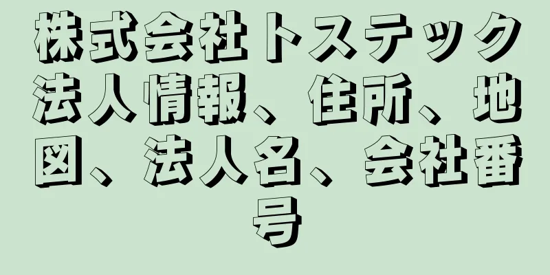 株式会社トステック法人情報、住所、地図、法人名、会社番号