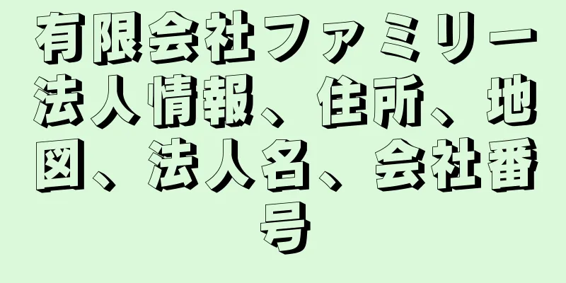 有限会社ファミリー法人情報、住所、地図、法人名、会社番号