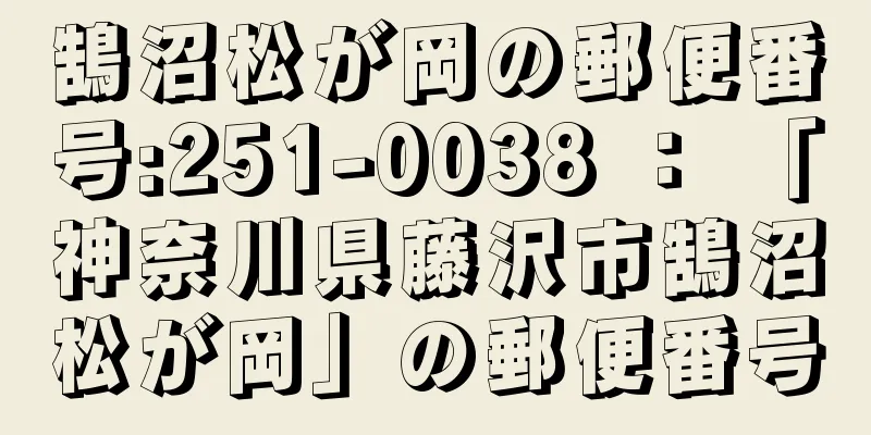 鵠沼松が岡の郵便番号:251-0038 ： 「神奈川県藤沢市鵠沼松が岡」の郵便番号