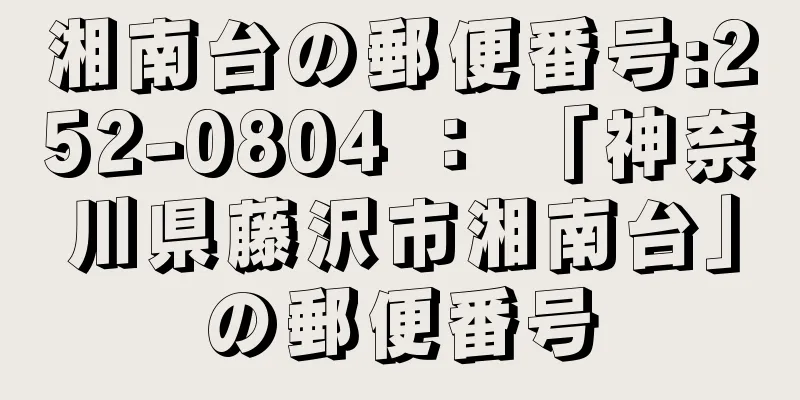 湘南台の郵便番号:252-0804 ： 「神奈川県藤沢市湘南台」の郵便番号