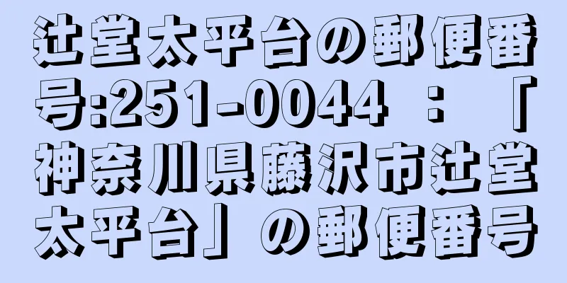 辻堂太平台の郵便番号:251-0044 ： 「神奈川県藤沢市辻堂太平台」の郵便番号