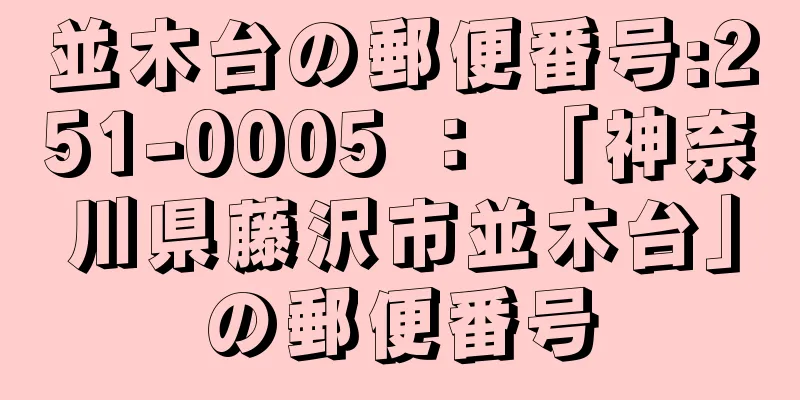 並木台の郵便番号:251-0005 ： 「神奈川県藤沢市並木台」の郵便番号