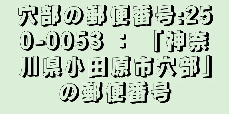 穴部の郵便番号:250-0053 ： 「神奈川県小田原市穴部」の郵便番号