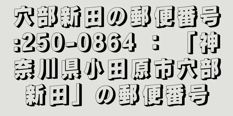 穴部新田の郵便番号:250-0864 ： 「神奈川県小田原市穴部新田」の郵便番号