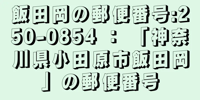 飯田岡の郵便番号:250-0854 ： 「神奈川県小田原市飯田岡」の郵便番号