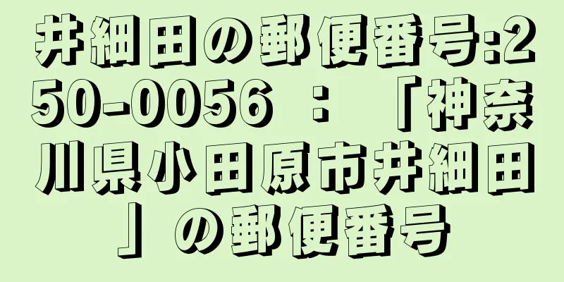 井細田の郵便番号:250-0056 ： 「神奈川県小田原市井細田」の郵便番号