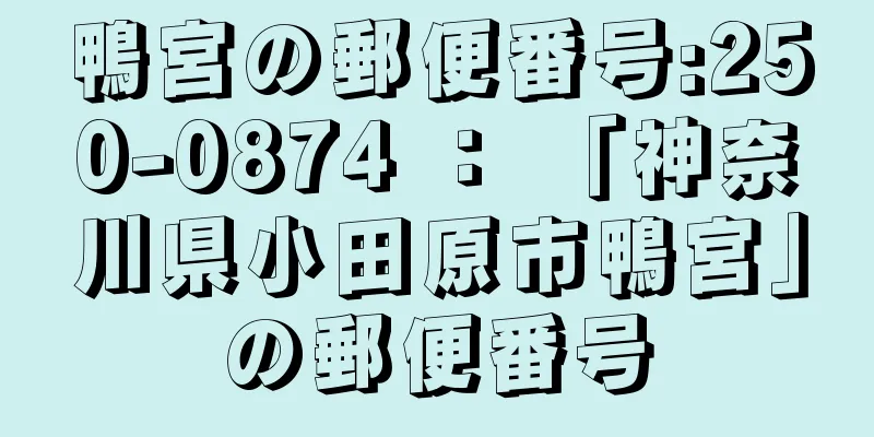 鴨宮の郵便番号:250-0874 ： 「神奈川県小田原市鴨宮」の郵便番号