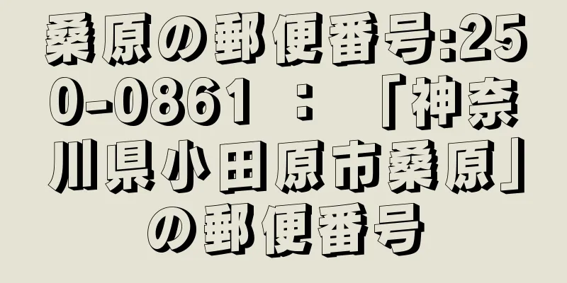 桑原の郵便番号:250-0861 ： 「神奈川県小田原市桑原」の郵便番号