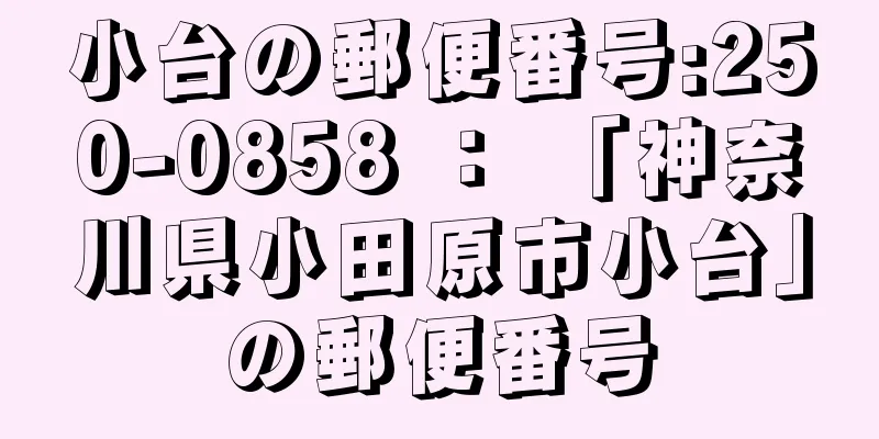 小台の郵便番号:250-0858 ： 「神奈川県小田原市小台」の郵便番号