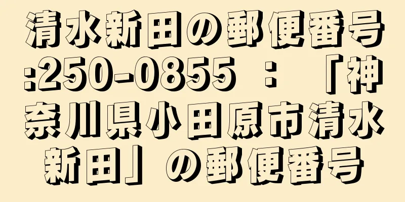 清水新田の郵便番号:250-0855 ： 「神奈川県小田原市清水新田」の郵便番号