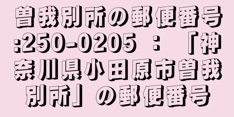 曽我別所の郵便番号:250-0205 ： 「神奈川県小田原市曽我別所」の郵便番号