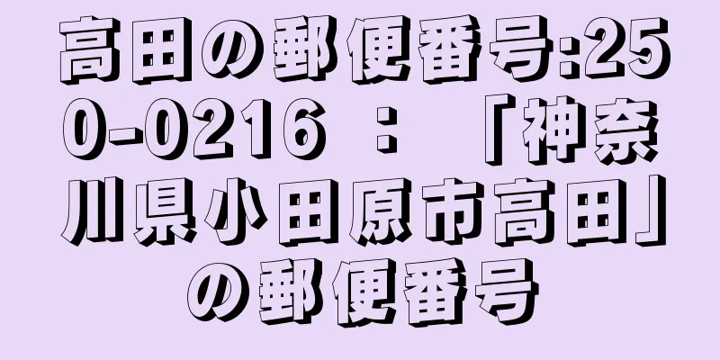 高田の郵便番号:250-0216 ： 「神奈川県小田原市高田」の郵便番号