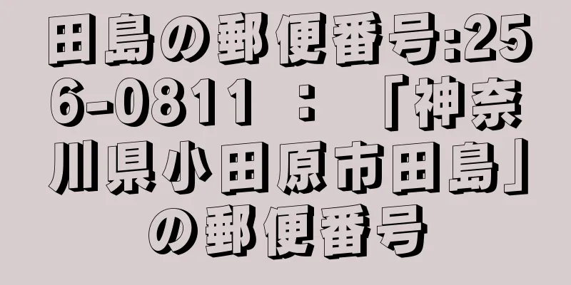 田島の郵便番号:256-0811 ： 「神奈川県小田原市田島」の郵便番号