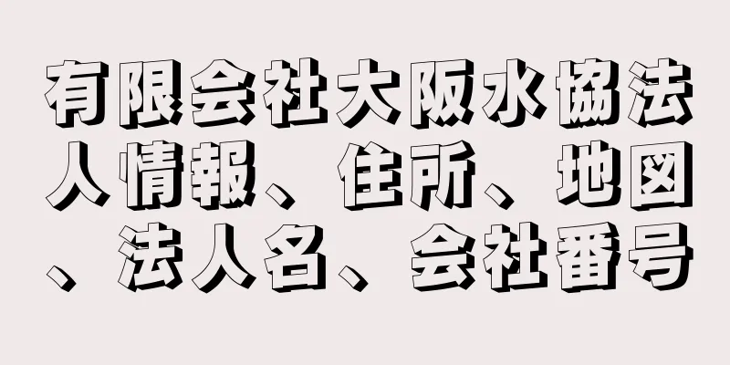 有限会社大阪水協法人情報、住所、地図、法人名、会社番号