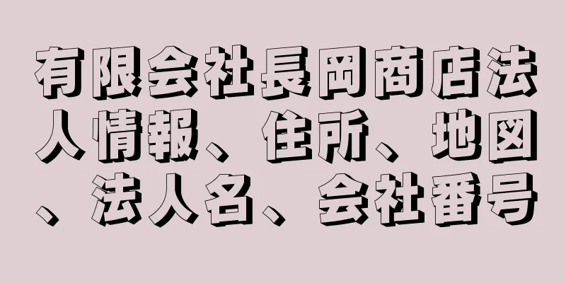 有限会社長岡商店法人情報、住所、地図、法人名、会社番号