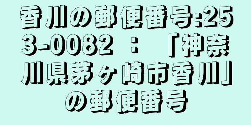 香川の郵便番号:253-0082 ： 「神奈川県茅ヶ崎市香川」の郵便番号