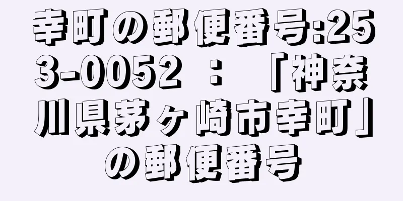 幸町の郵便番号:253-0052 ： 「神奈川県茅ヶ崎市幸町」の郵便番号