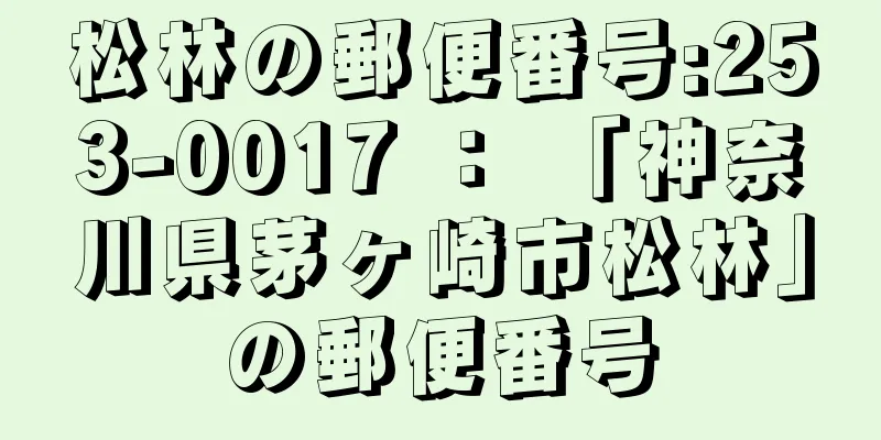 松林の郵便番号:253-0017 ： 「神奈川県茅ヶ崎市松林」の郵便番号