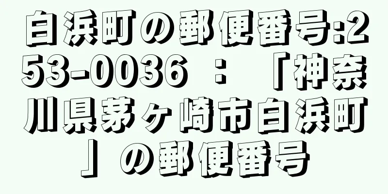 白浜町の郵便番号:253-0036 ： 「神奈川県茅ヶ崎市白浜町」の郵便番号