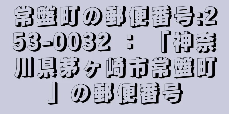 常盤町の郵便番号:253-0032 ： 「神奈川県茅ヶ崎市常盤町」の郵便番号