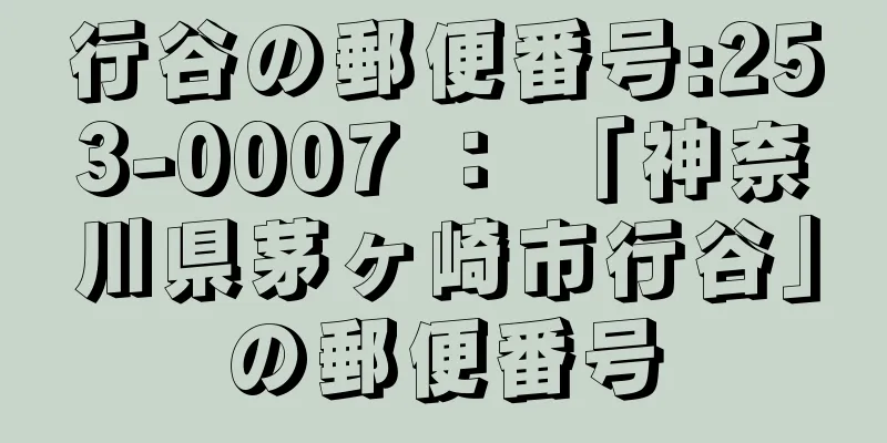 行谷の郵便番号:253-0007 ： 「神奈川県茅ヶ崎市行谷」の郵便番号