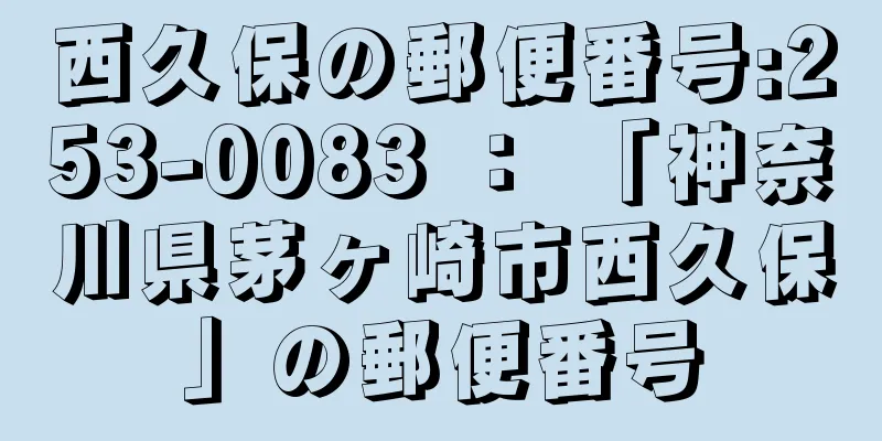 西久保の郵便番号:253-0083 ： 「神奈川県茅ヶ崎市西久保」の郵便番号