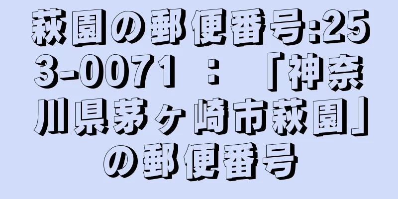 萩園の郵便番号:253-0071 ： 「神奈川県茅ヶ崎市萩園」の郵便番号