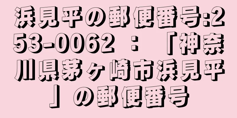 浜見平の郵便番号:253-0062 ： 「神奈川県茅ヶ崎市浜見平」の郵便番号