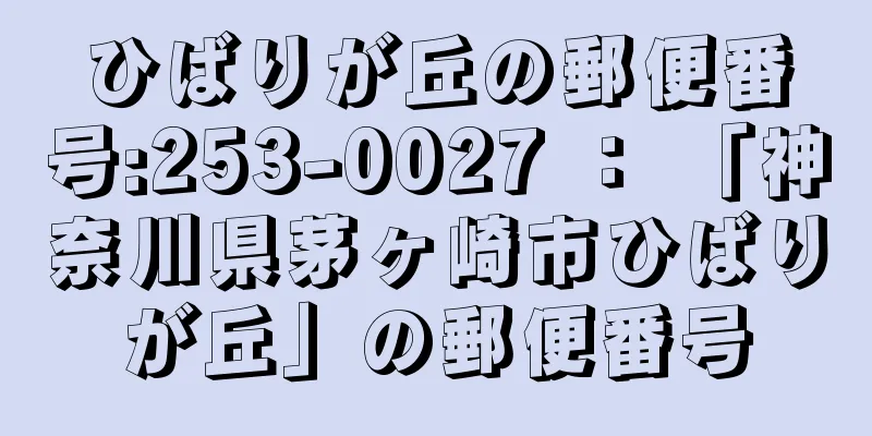 ひばりが丘の郵便番号:253-0027 ： 「神奈川県茅ヶ崎市ひばりが丘」の郵便番号