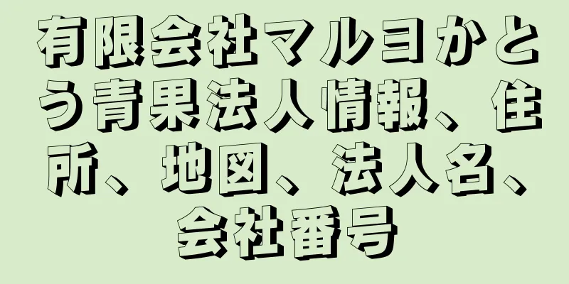有限会社マルヨかとう青果法人情報、住所、地図、法人名、会社番号