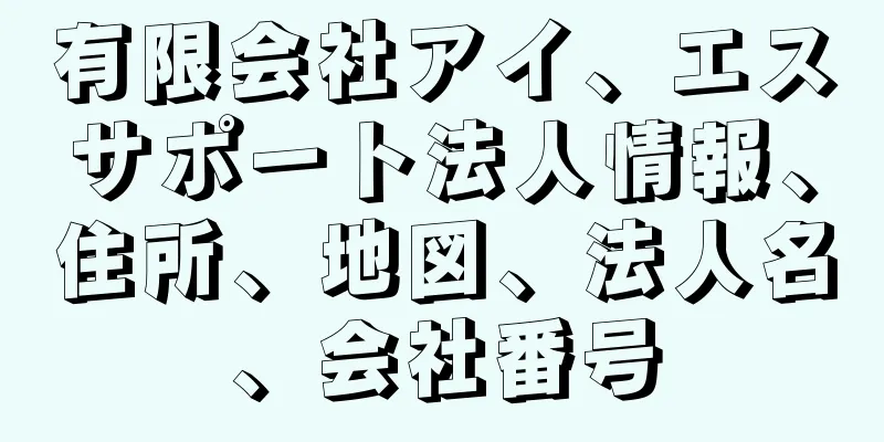 有限会社アイ、エスサポート法人情報、住所、地図、法人名、会社番号