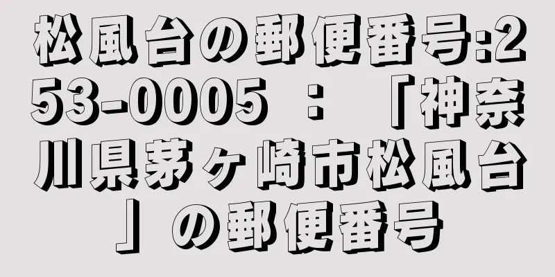 松風台の郵便番号:253-0005 ： 「神奈川県茅ヶ崎市松風台」の郵便番号