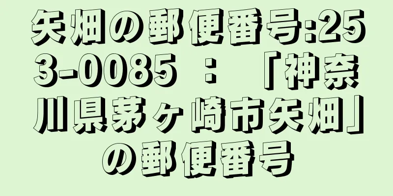 矢畑の郵便番号:253-0085 ： 「神奈川県茅ヶ崎市矢畑」の郵便番号