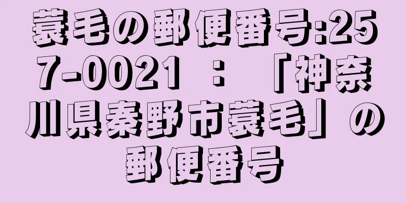 蓑毛の郵便番号:257-0021 ： 「神奈川県秦野市蓑毛」の郵便番号