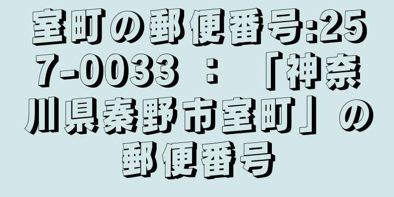 室町の郵便番号:257-0033 ： 「神奈川県秦野市室町」の郵便番号