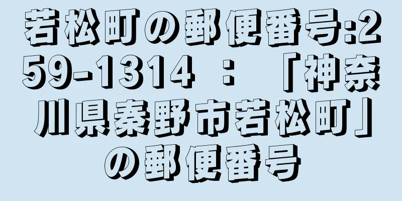 若松町の郵便番号:259-1314 ： 「神奈川県秦野市若松町」の郵便番号