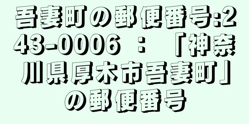 吾妻町の郵便番号:243-0006 ： 「神奈川県厚木市吾妻町」の郵便番号