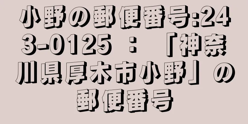 小野の郵便番号:243-0125 ： 「神奈川県厚木市小野」の郵便番号