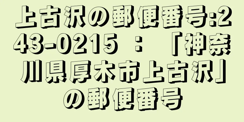 上古沢の郵便番号:243-0215 ： 「神奈川県厚木市上古沢」の郵便番号
