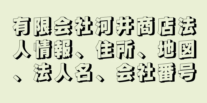 有限会社河井商店法人情報、住所、地図、法人名、会社番号