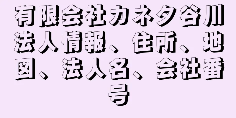 有限会社カネタ谷川法人情報、住所、地図、法人名、会社番号