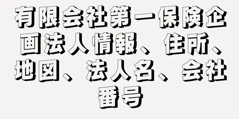 有限会社第一保険企画法人情報、住所、地図、法人名、会社番号